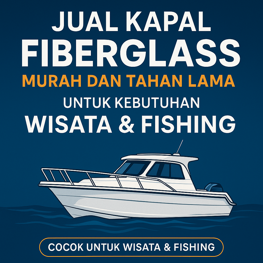 Jual Kapal Fiberglass Murah dan Tahan Lama untuk Kebutuhan Wisata & Fishing